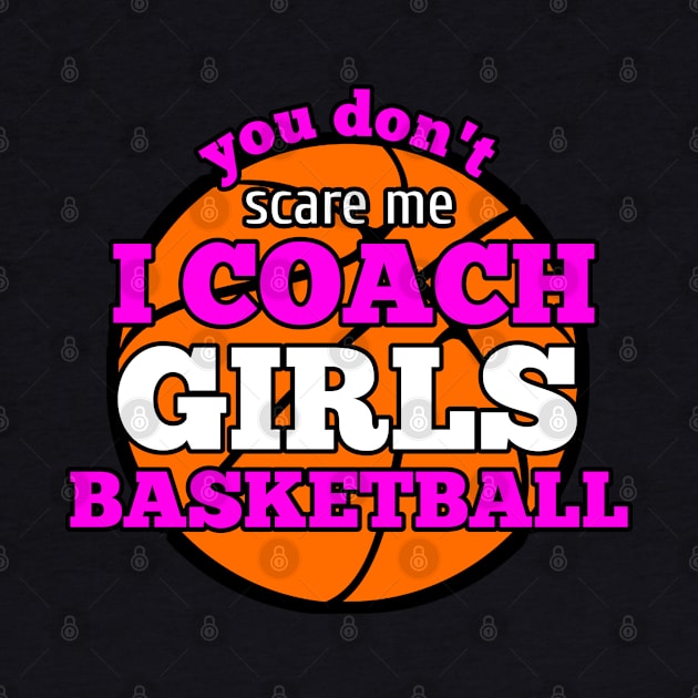 You Don't Scare Me I Coach Girls Basketball by MaystarUniverse